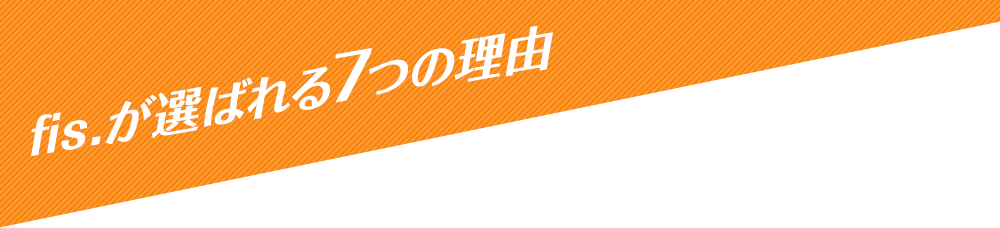 fis.が選ばれる7つの理由